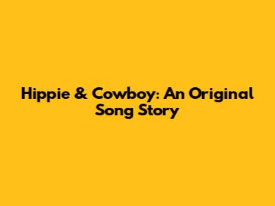 Hippie & Cowboy: An Original Song Story