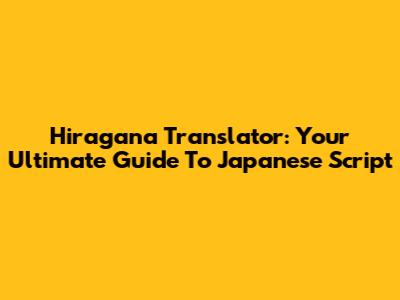 Hiragana Translator: Your Ultimate Guide To Japanese Script