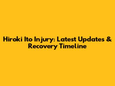 Hiroki Ito Injury: Latest Updates & Recovery Timeline