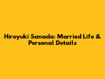 Hiroyuki Sanada: Married Life & Personal Details