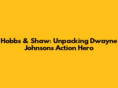 Hobbs & Shaw: Unpacking Dwayne Johnson's Action Hero