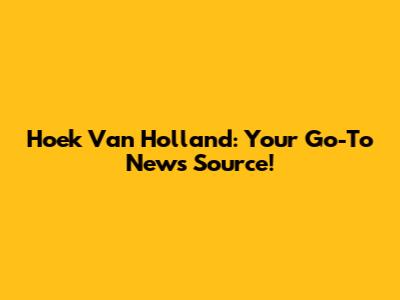 Hoek Van Holland: Your Go-To News Source!