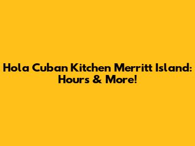 Hola Cuban Kitchen Merritt Island: Hours & More!