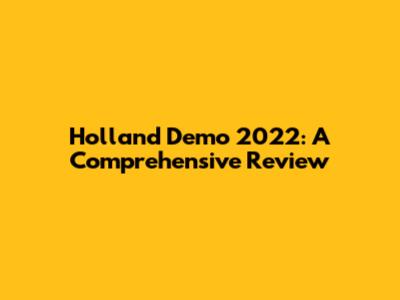 Holland Demo 2022: A Comprehensive Review