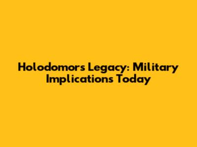 Holodomor's Legacy: Military Implications Today