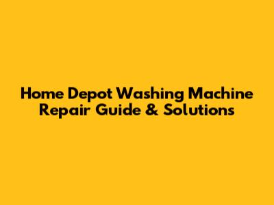 Home Depot Washing Machine Repair Guide & Solutions