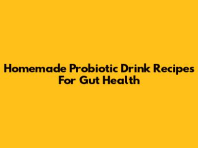 Homemade Probiotic Drink Recipes For Gut Health