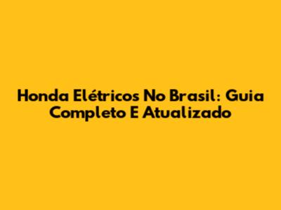 Honda Elétricos No Brasil: Guia Completo E Atualizado