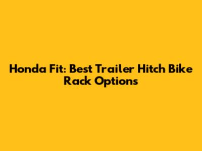 Honda Fit: Best Trailer Hitch Bike Rack Options