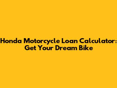 Honda Motorcycle Loan Calculator: Get Your Dream Bike