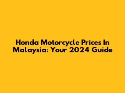 Honda Motorcycle Prices In Malaysia: Your 2024 Guide