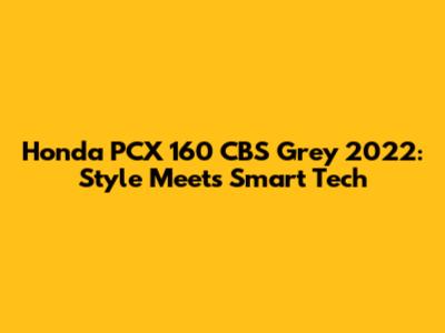 Honda PCX 160 CBS Grey 2022: Style Meets Smart Tech