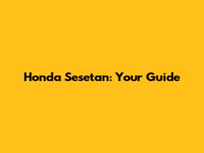 Honda Sesetan: Your Guide