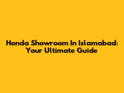 Honda Showroom In Islamabad: Your Ultimate Guide