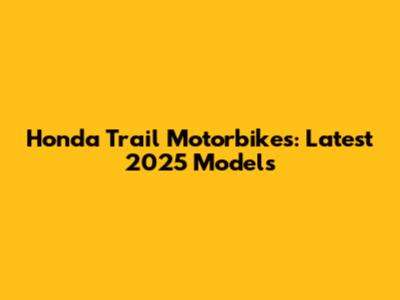Honda Trail Motorbikes: Latest 2025 Models