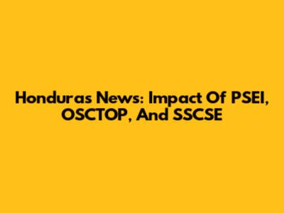 Honduras News: Impact Of PSEI, OSCTOP, And SSCSE