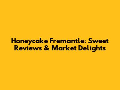 Honeycake Fremantle: Sweet Reviews & Market Delights