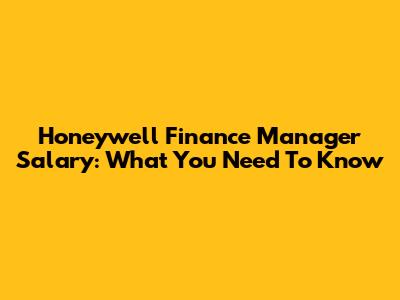 Honeywell Finance Manager Salary: What You Need To Know