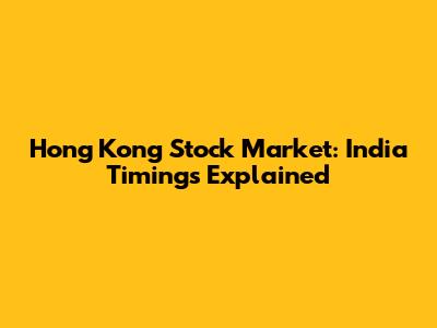 Hong Kong Stock Market: India Timings Explained