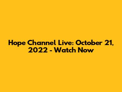 Hope Channel Live: October 21, 2022 - Watch Now