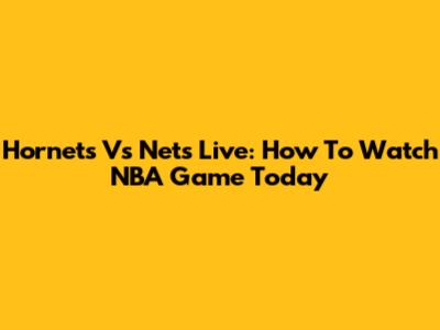 Hornets Vs Nets Live: How To Watch NBA Game Today