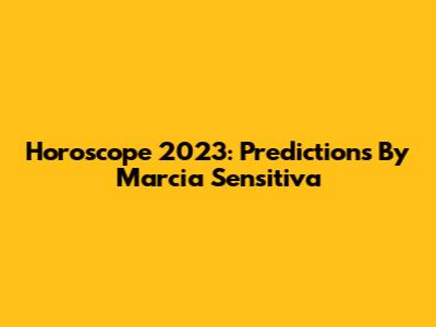 Horoscope 2023: Predictions By Marcia Sensitiva