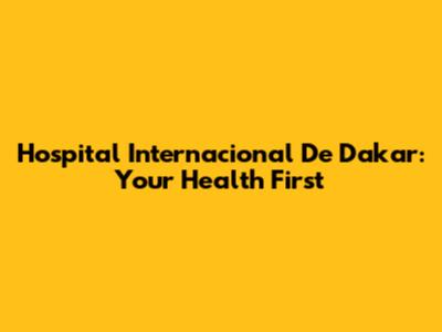 Hospital Internacional De Dakar: Your Health First