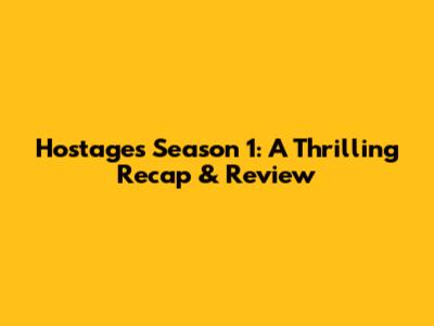 Hostages Season 1: A Thrilling Recap & Review