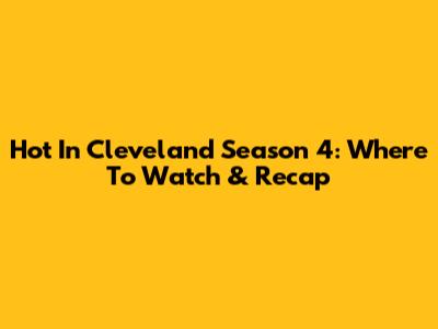 Hot In Cleveland Season 4: Where To Watch & Recap