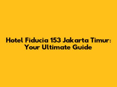 Hotel Fiducia 153 Jakarta Timur: Your Ultimate Guide