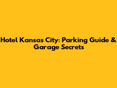 Hotel Kansas City: Parking Guide & Garage Secrets