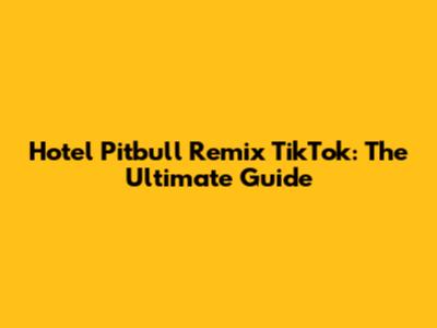 Hotel Pitbull Remix TikTok: The Ultimate Guide