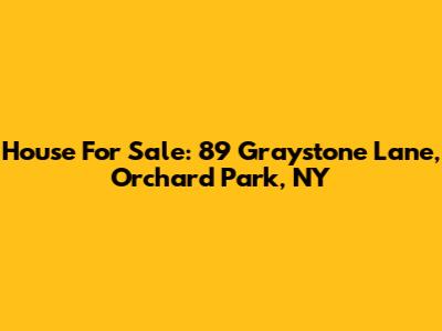 House For Sale: 89 Graystone Lane, Orchard Park, NY