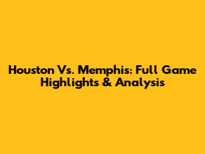 Houston Vs. Memphis: Full Game Highlights & Analysis