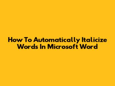 How To Automatically Italicize Words In Microsoft Word