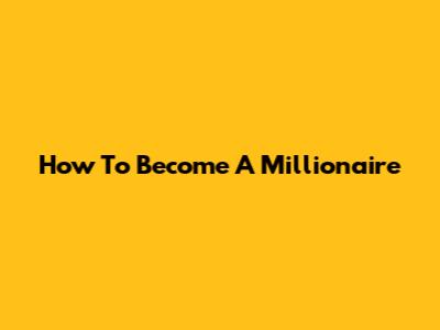 How To Become A Millionaire