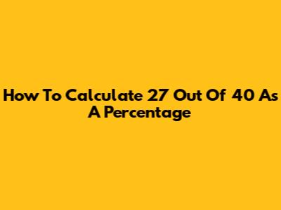 How To Calculate 27 Out Of 40 As A Percentage