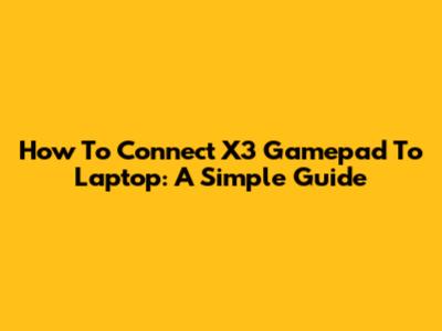 How To Connect X3 Gamepad To Laptop: A Simple Guide