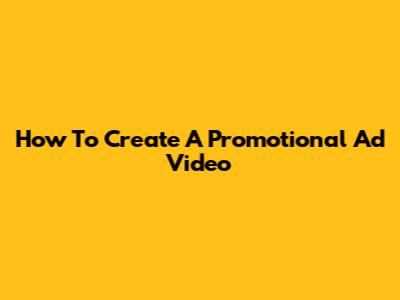 How To Create A Promotional Ad Video