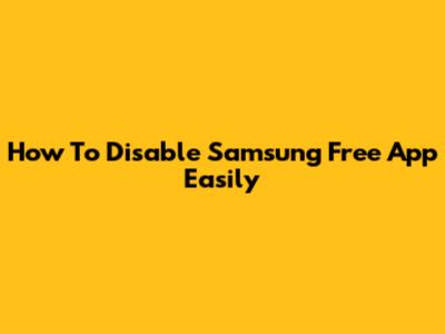How To Disable Samsung Free App Easily