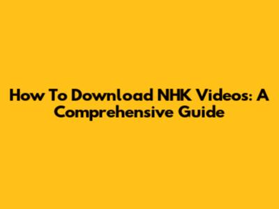 How To Download NHK Videos: A Comprehensive Guide