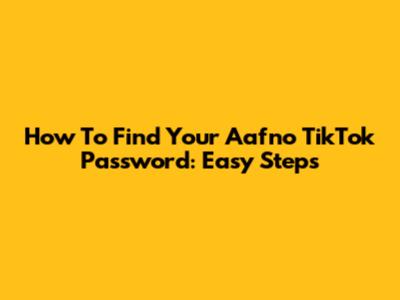 How To Find Your Aafno TikTok Password: Easy Steps