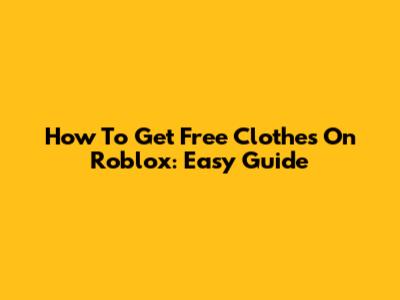 How To Get Free Clothes On Roblox: Easy Guide