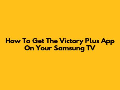How To Get The Victory Plus App On Your Samsung TV