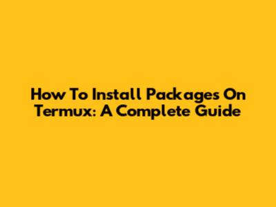How To Install Packages On Termux: A Complete Guide