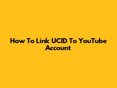 How To Link UCID To YouTube Account