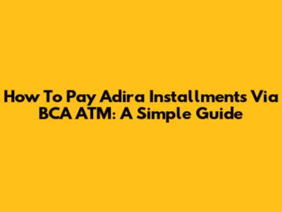 How To Pay Adira Installments Via BCA ATM: A Simple Guide