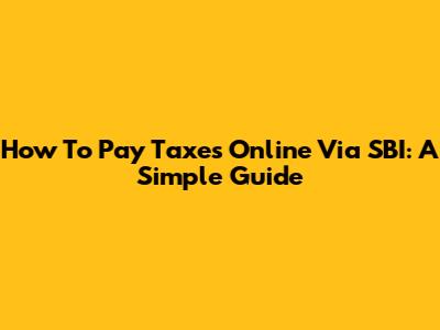 How To Pay Taxes Online Via SBI: A Simple Guide