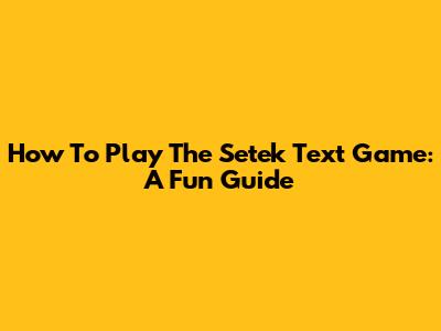How To Play The Setek Text Game: A Fun Guide