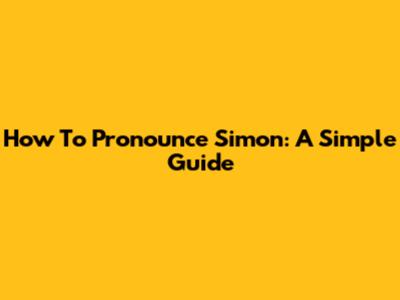 How To Pronounce Simon: A Simple Guide